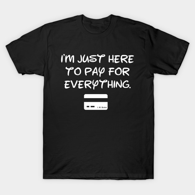 I'm Just Here To Pay For Everything T-Shirt by ThisIsFloriduhMan